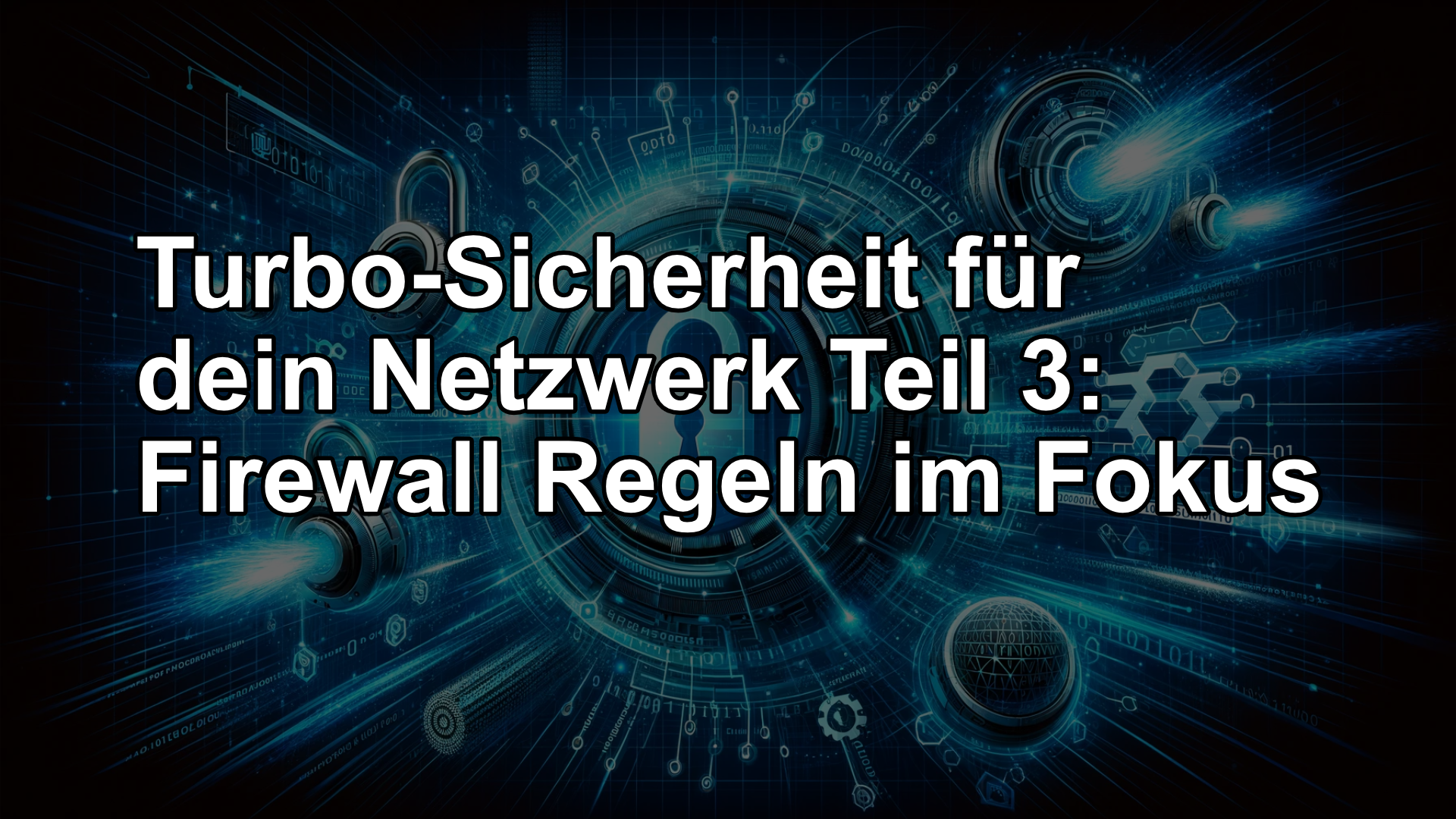 Read more about the article Turbo-Sicherheit für dein Netzwerk Teil 3: Firewall Regeln im Fokus