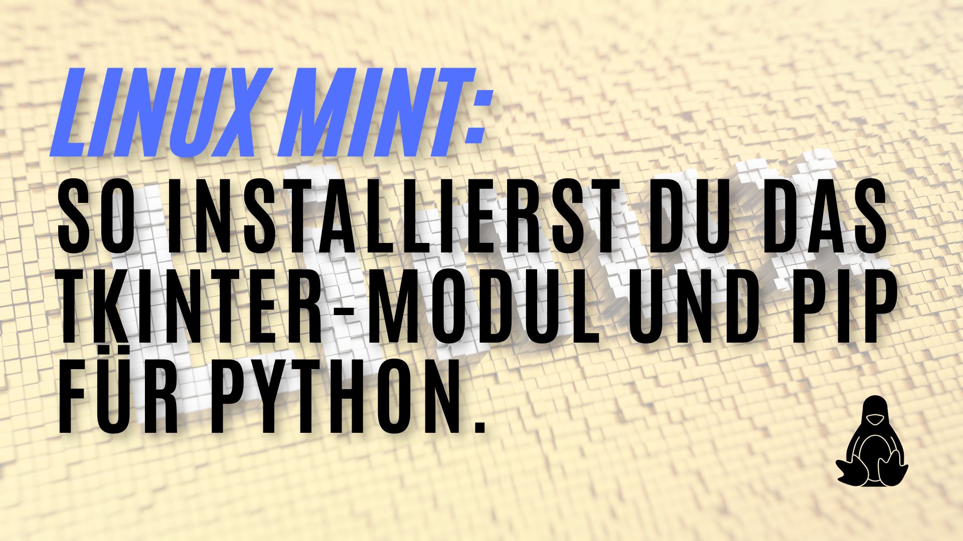 Mehr über den Artikel erfahren Linux Mint: So installierst du das tkinter-Modul und pip für Python